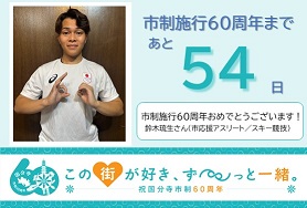 市制施行60周年まであと54日 市制施行60周年おめでとうございます! 鈴木琉生(市応援アスリート/スキー競技)